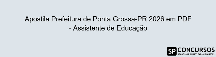 Apostila Prefeitura de Ponta Grossa-PR 2026 em PDF - Assistente de Educação