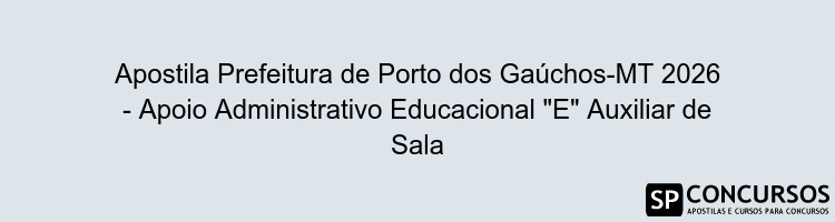 Apostila Prefeitura de Porto dos Gaúchos-MT 2026 - Apoio Administrativo Educacional "E" Auxiliar de Sala