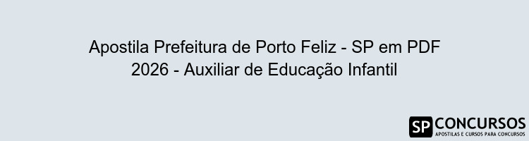 Apostila Prefeitura de Porto Feliz - SP em PDF 2026 - Auxiliar de Educação Infantil