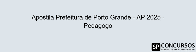 Apostila Prefeitura de Porto Grande - AP 2025 - Pedagogo