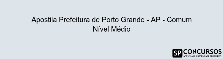 Apostila Prefeitura de Porto Grande - AP - Comum Nível Médio