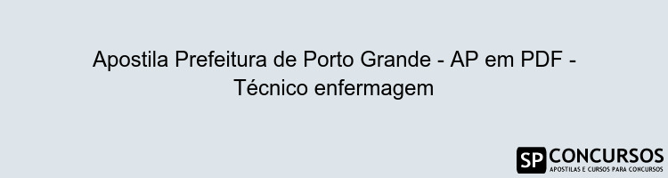 Apostila Prefeitura de Porto Grande - AP em PDF - Técnico enfermagem