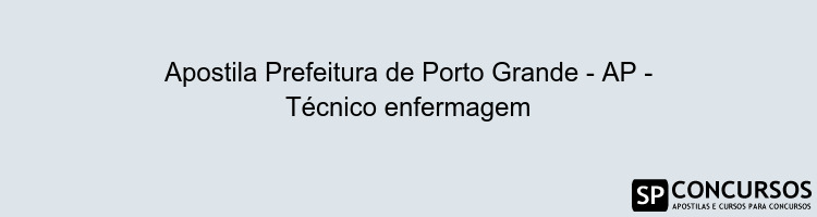 Apostila Prefeitura de Porto Grande - AP - Técnico enfermagem