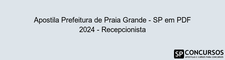 Apostila Prefeitura de Praia Grande - SP em PDF 2024 - Recepcionista