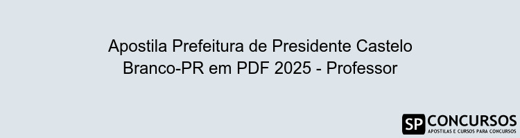 Apostila Prefeitura de Presidente Castelo Branco-PR em PDF 2025 - Professor