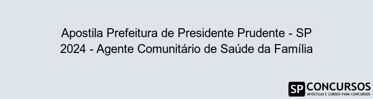 Apostila Prefeitura de Presidente Prudente - SP 2024 - Agente Comunitário de Saúde da Família