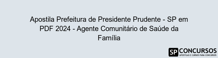 Apostila Prefeitura de Presidente Prudente - SP em PDF 2024 - Agente Comunitário de Saúde da Família