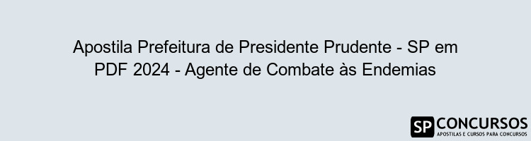 Apostila Prefeitura de Presidente Prudente - SP em PDF 2024 - Agente de Combate às Endemias