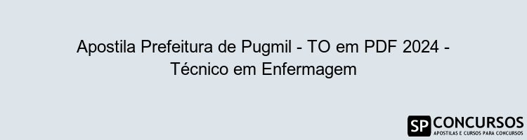 Apostila Prefeitura de Pugmil - TO em PDF 2024 - Técnico em Enfermagem