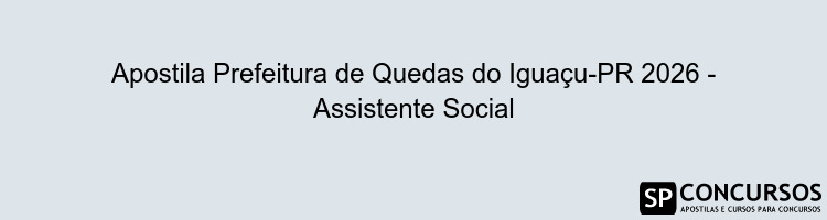 Apostila Prefeitura de Quedas do Iguaçu-PR 2026 - Assistente Social