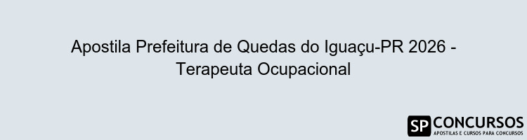 Apostila Prefeitura de Quedas do Iguaçu-PR 2026 - Terapeuta Ocupacional