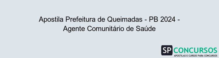 Apostila Prefeitura de Queimadas - PB 2024 - Agente Comunitário de Saúde