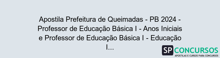 Apostila Prefeitura de Queimadas - PB 2024 - Professor de Educação Básica I - Anos Iniciais e Professor de Educação Básica I - Educação Infantil