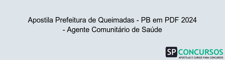 Apostila Prefeitura de Queimadas - PB em PDF 2024 - Agente Comunitário de Saúde