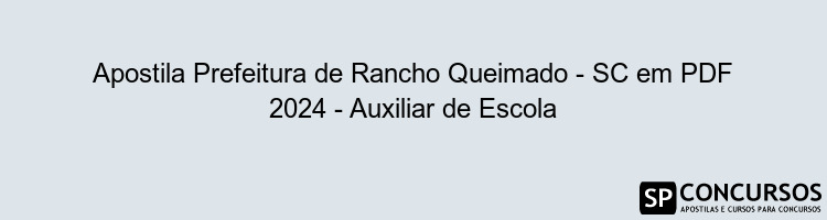 Apostila Prefeitura de Rancho Queimado - SC em PDF 2024 - Auxiliar de Escola