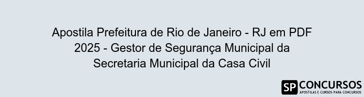 Apostila Prefeitura de Rio de Janeiro - RJ em PDF 2025 - Gestor de Segurança Municipal da Secretaria Municipal da Casa Civil