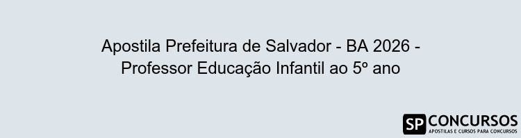 Apostila Prefeitura de Salvador - BA 2026 - Professor Educação Infantil ao 5º ano