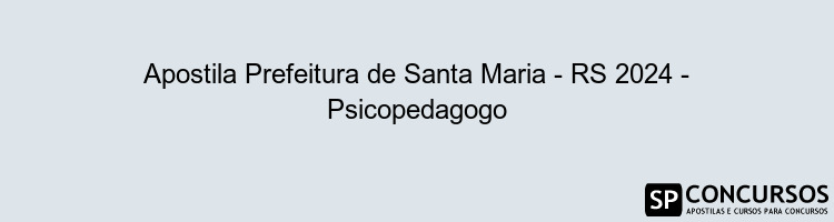 Apostila Prefeitura de Santa Maria - RS 2024 - Psicopedagogo