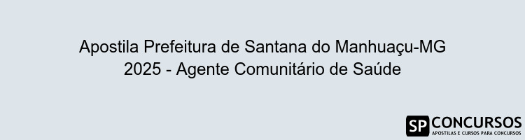 Apostila Prefeitura de Santana do Manhuaçu-MG 2025 - Agente Comunitário de Saúde