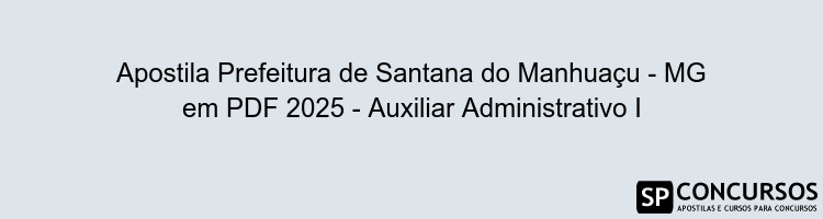 Apostila Prefeitura de Santana do Manhuaçu - MG em PDF 2025 - Auxiliar Administrativo I