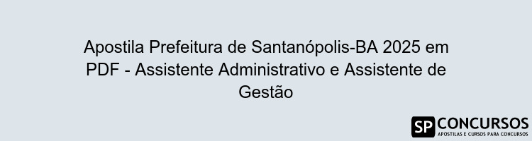 Apostila Prefeitura de Santanópolis-BA 2025 em PDF - Assistente Administrativo e Assistente de Gestão