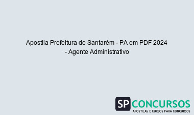 Apostila Prefeitura de Santarém - PA em PDF 2024 - Agente Administrativo