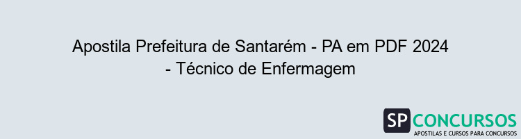 Apostila Prefeitura de Santarém - PA em PDF 2024 - Técnico de Enfermagem