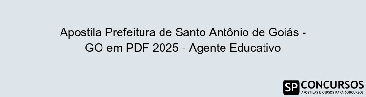 Apostila Prefeitura de Santo Antônio de Goiás - GO em PDF 2025 - Agente Educativo