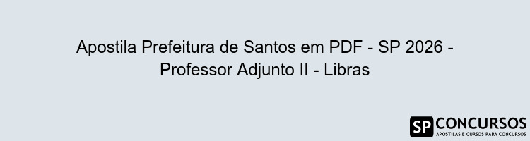 Apostila Prefeitura de Santos em PDF - SP 2026 - Professor Adjunto II - Libras