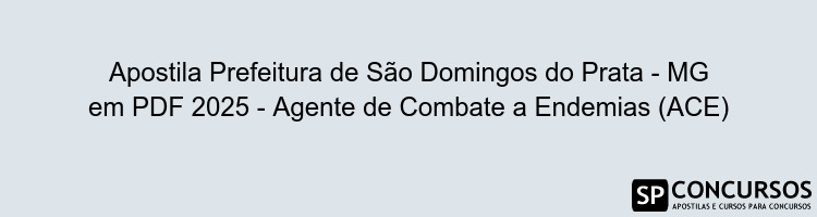 Apostila Prefeitura de São Domingos do Prata - MG em PDF 2025 - Agente de Combate a Endemias (ACE)