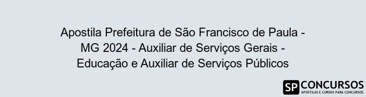 Apostila Prefeitura de São Francisco de Paula - MG 2024 - Auxiliar de Serviços Gerais - Educação e Auxiliar de Serviços Públicos