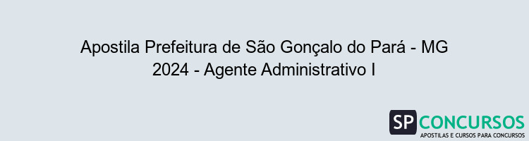 Apostila Prefeitura de São Gonçalo do Pará - MG 2024 - Agente Administrativo I