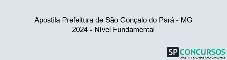 Apostila Prefeitura de São Gonçalo do Pará - MG 2024 - Nível Fundamental