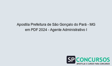 Apostila Prefeitura de São Gonçalo do Pará - MG em PDF 2024 - Agente Administrativo I