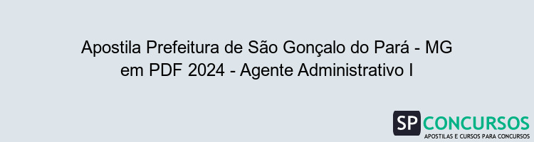 Apostila Prefeitura de São Gonçalo do Pará - MG em PDF 2024 - Agente Administrativo I