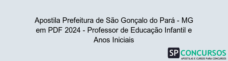 Apostila Prefeitura de São Gonçalo do Pará - MG em PDF 2024 - Professor de Educação Infantil e Anos Iniciais