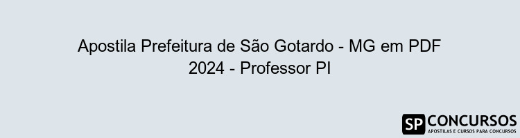 Apostila Prefeitura de São Gotardo - MG em PDF 2024 - Professor PI