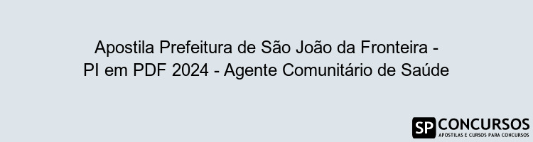 Apostila Prefeitura de São João da Fronteira - PI em PDF 2024 - Agente Comunitário de Saúde