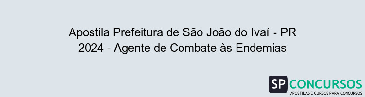 Apostila Prefeitura de São João do Ivaí - PR 2024 - Agente de Combate às Endemias