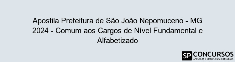 Apostila Prefeitura de São João Nepomuceno - MG 2024 - Comum aos Cargos de Nível Fundamental e Alfabetizado