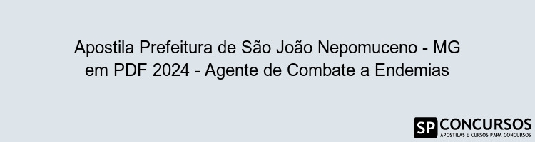 Apostila Prefeitura de São João Nepomuceno - MG em PDF 2024 - Agente de Combate a Endemias