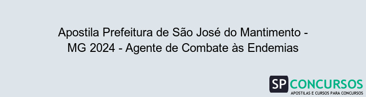 Apostila Prefeitura de São José do Mantimento - MG 2024 - Agente de Combate às Endemias