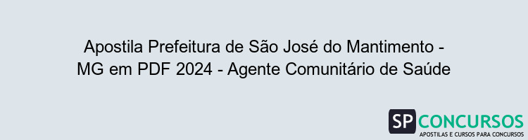 Apostila Prefeitura de São José do Mantimento - MG em PDF 2024 - Agente Comunitário de Saúde