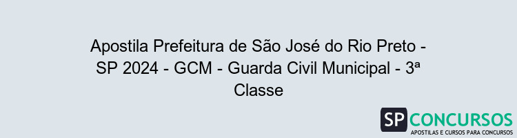 Apostila Prefeitura de São José do Rio Preto - SP 2024 - GCM - Guarda Civil Municipal - 3ª Classe