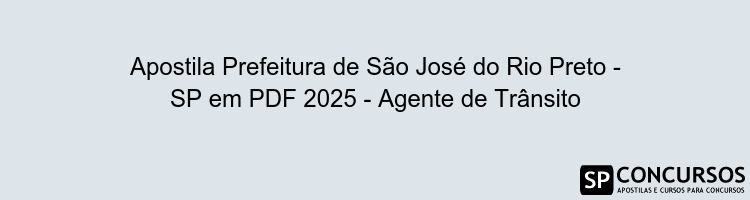 Apostila Prefeitura de São José do Rio Preto - SP em PDF 2025 - Agente de Trânsito