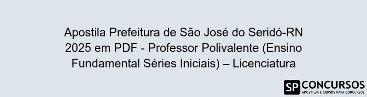 Apostila Prefeitura de São José do Seridó-RN 2025 em PDF - Professor Polivalente (Ensino Fundamental Séries Iniciais) – Licenciatura