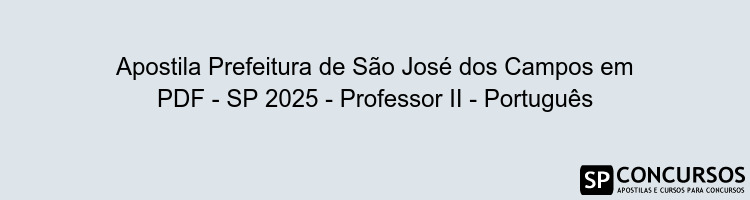 Apostila Prefeitura de São José dos Campos em PDF - SP 2025 - Professor II - Português