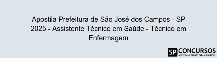 Apostila Prefeitura de São José dos Campos - SP 2025 - Assistente Técnico em Saúde - Técnico em Enfermagem