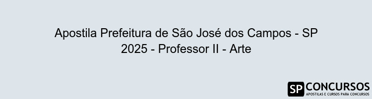 Apostila Prefeitura de São José dos Campos - SP 2025 - Professor II - Arte
