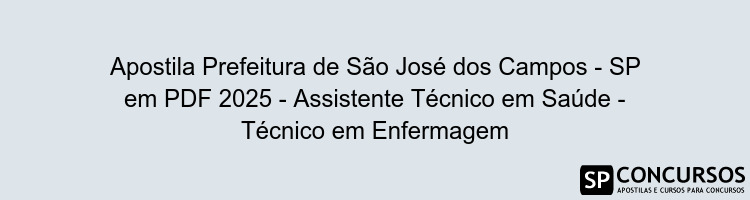 Apostila Prefeitura de São José dos Campos - SP em PDF 2025 - Assistente Técnico em Saúde - Técnico em Enfermagem